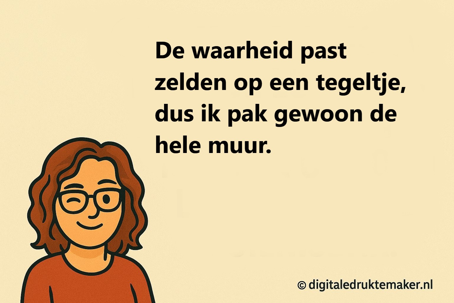 quote De waarheid past zelden op een tegeltje, dus ik pak gewoon de hele muur.